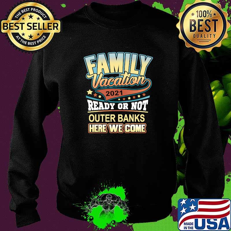 Family Vacation 2021 Ready Or Not Outer Banks Here We Come Shirt Sweater Family Vacation 2021 Ready Or Not Outer Banks Here We Come Shirt Sweater