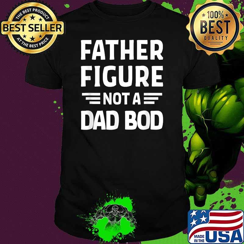 Father Figure Not a Dad Bod Quote T-Shirt