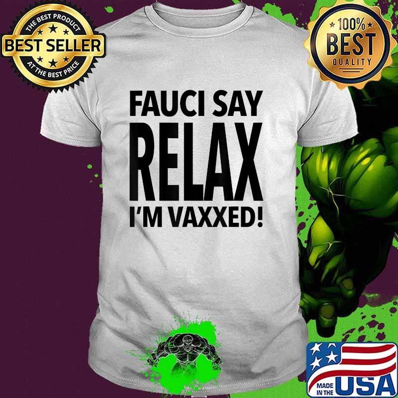 Fauci Say RELAX I'm Vaxxed election T-Shirt