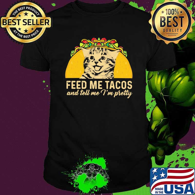 Feed Me Tacos And Tell Me i'm Pretty Cat Shirt
