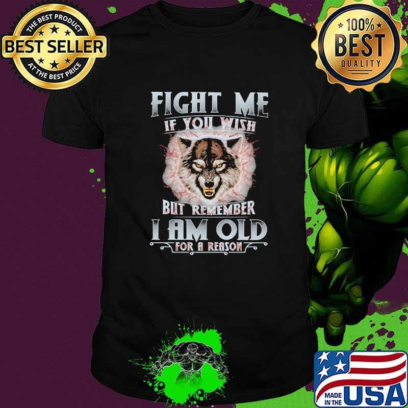 Fight Me If You Wish But Remember I Am Old For A Reason Wolf Shirt