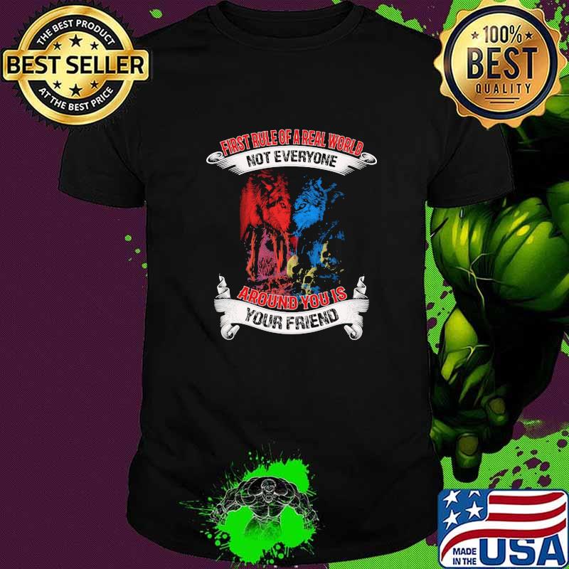 First Rule Of a Real World Not Everyone Around You Is Your Friend Wolf Shirt