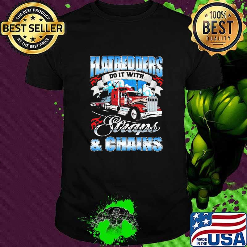 Flatbedders Do It With Straps And Chains Truck Shirt