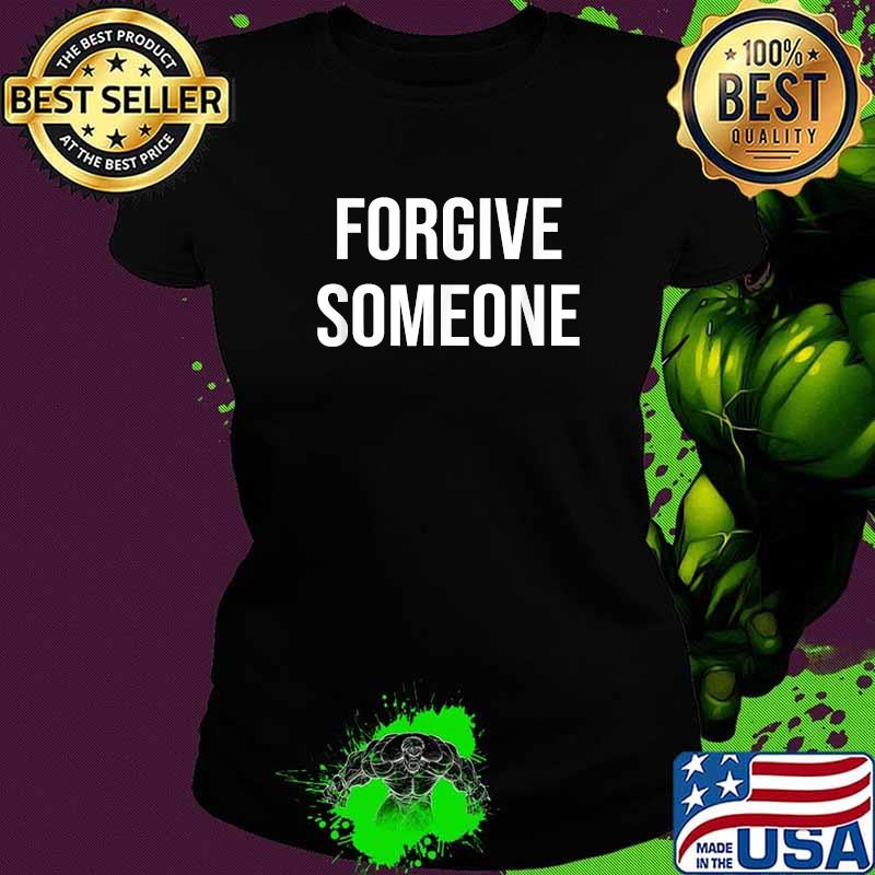 Forgive Someone Inspirational Shirt Ladies tee Forgive Someone Inspirational Shirt Ladies tee