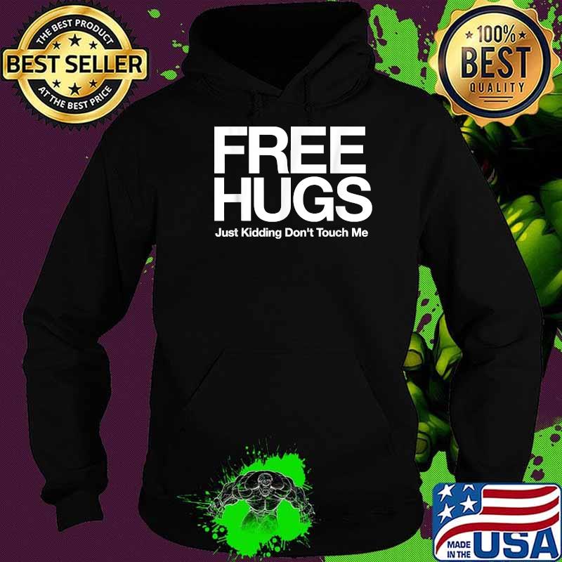 Free Hugs Just Kidding Don't Touch Me T-Shirt Hoodie Free Hugs Just Kidding Don't Touch Me T-Shirt Hoodie