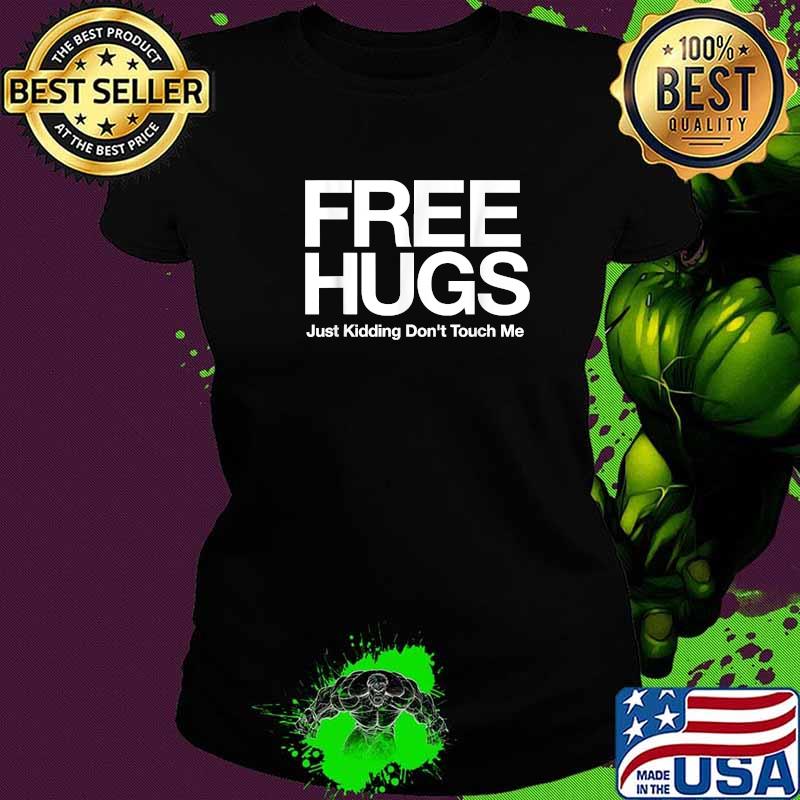 Free Hugs Just Kidding Don't Touch Me T-Shirt Ladies tee Free Hugs Just Kidding Don't Touch Me T-Shirt Ladies tee