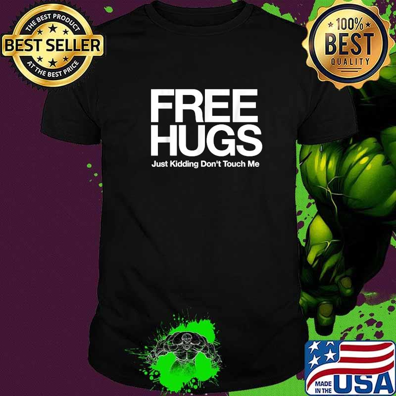 Free Hugs Just Kidding Don't Touch Me T-Shirt Free Hugs Just Kidding Don't Touch Me T-Shirt