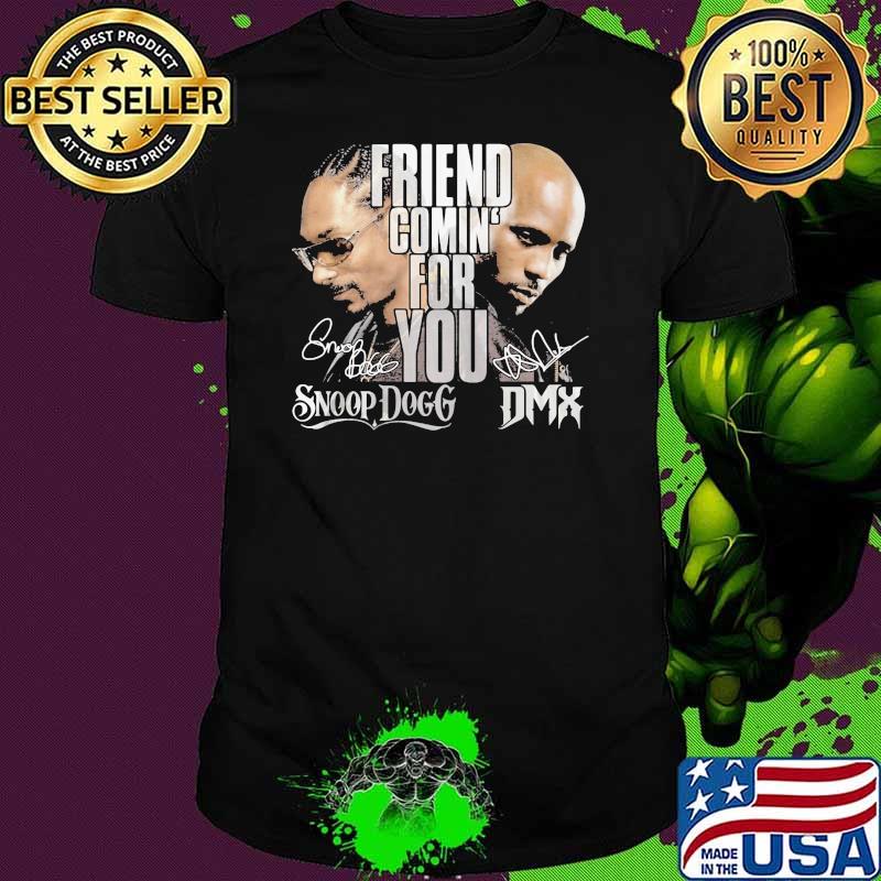 Friend Coming For You Snoop Dogg Dmx Signature Shirt