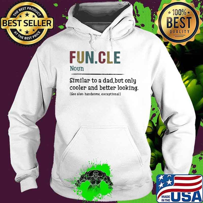 Funcle Similar To A Dad But Only Cooler and Better Looking Shirt Hoodie Funcle Similar To A Dad But Only Cooler and Better Looking Shirt Hoodie