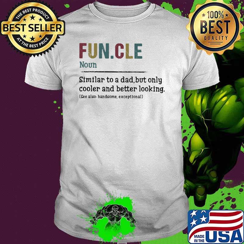 Funcle Similar To A Dad But Only Cooler and Better Looking Shirt