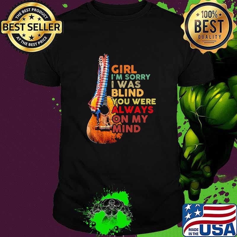 Girl I'm Sorry I Was Blind You Were Always On My Mind Guitar America Shirt