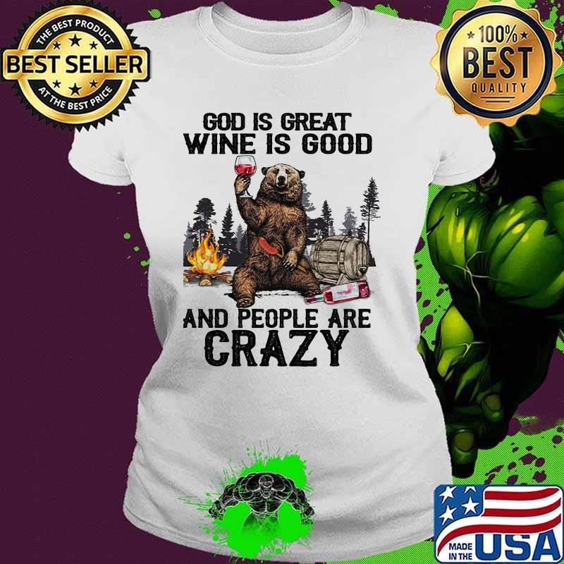God IS Great Wine IS Good And People Are Crazy Bear Shirt Ladies tee God IS Great Wine IS Good And People Are Crazy Bear Shirt Ladies tee