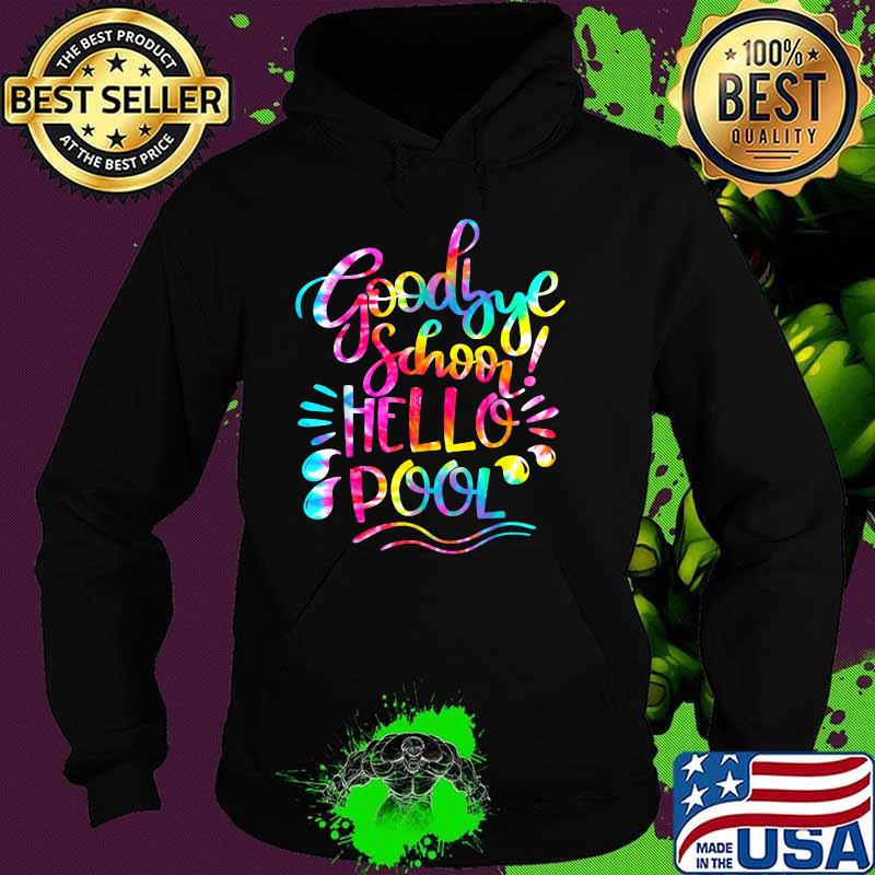 Good Bye School Hello Pool Last Day Of School Summer Watercolor Shirt Hoodie Good Bye School Hello Pool Last Day Of School Summer Watercolor Shirt Hoodie