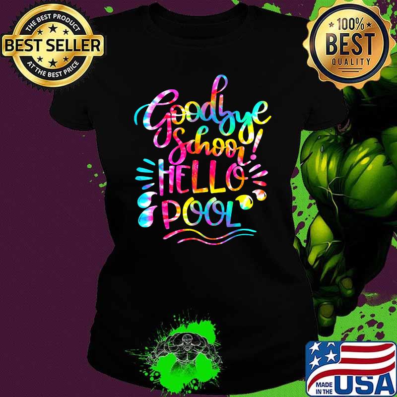 Good Bye School Hello Pool Last Day Of School Summer Watercolor Shirt Ladies tee Good Bye School Hello Pool Last Day Of School Summer Watercolor Shirt Ladies tee