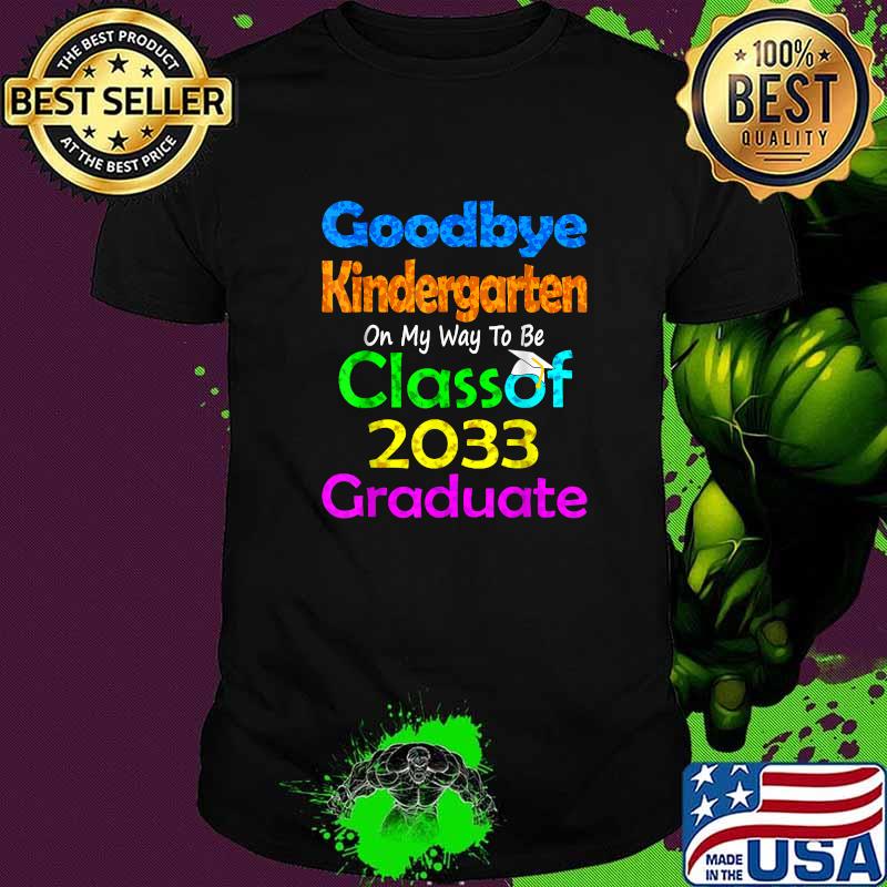 Goodbye Kindergarten Class of 2033 2021 Grad Hello 1st grade Shirt