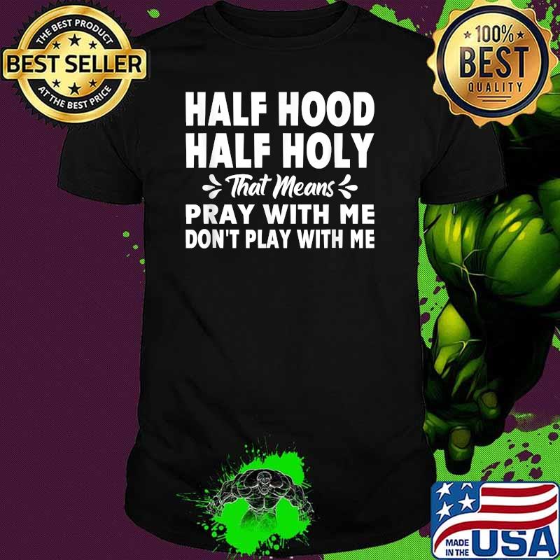Half Hood Half Holy Pray With Me Don't Play With Me T-Shirt