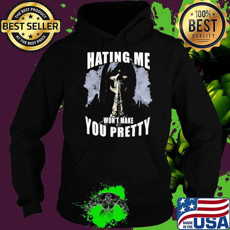 Hating Me Won't Make You Pretty Skull Shirt Hoodie Hating Me Won't Make You Pretty Skull Shirt Hoodie