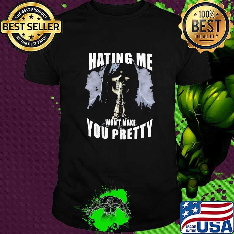 Hating Me Won't Make You Pretty Skull Shirt Hating Me Won't Make You Pretty Skull Shirt