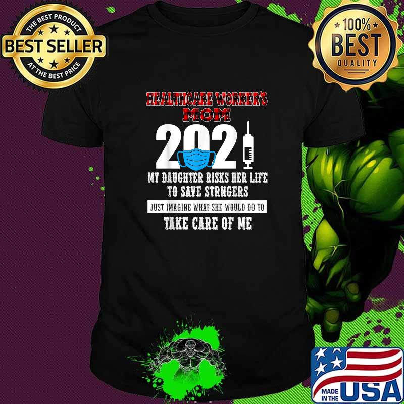 Healthcare Worker's Mom 2021 My Daughter Risks Her Life Shirt