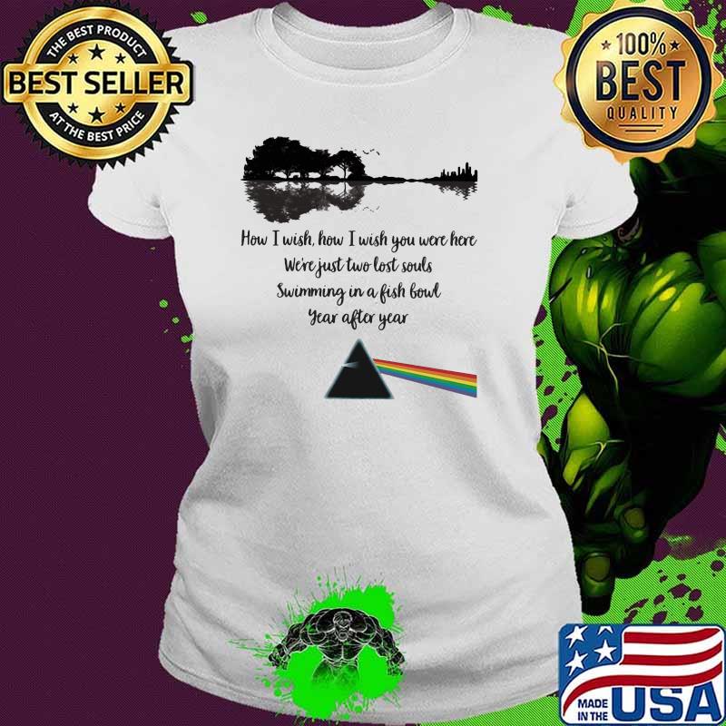 How I Wish How I Wish You Were Here Just Two Lost Souls Swimming In A Fishbowl Year After Year Pink Floyd Shirt Ladies tee How I Wish How I Wish You Were Here Just Two Lost Souls Swimming In A Fishbowl Year After Year Pink Floyd Shirt Ladies tee