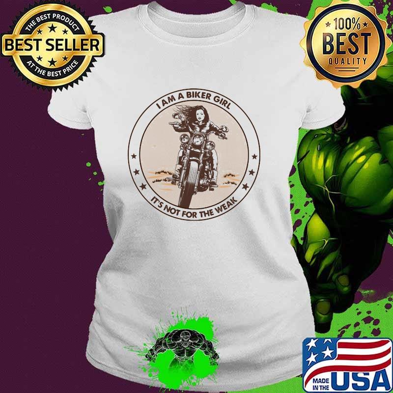 I Am A Biker Girl It's Not For The Weak Shirt Ladies tee I Am A Biker Girl It's Not For The Weak Shirt Ladies tee