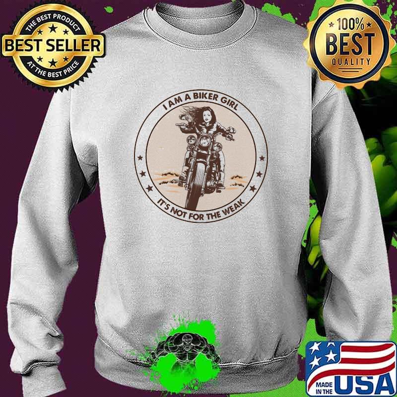 I Am A Biker Girl It's Not For The Weak Shirt Sweater I Am A Biker Girl It's Not For The Weak Shirt Sweater