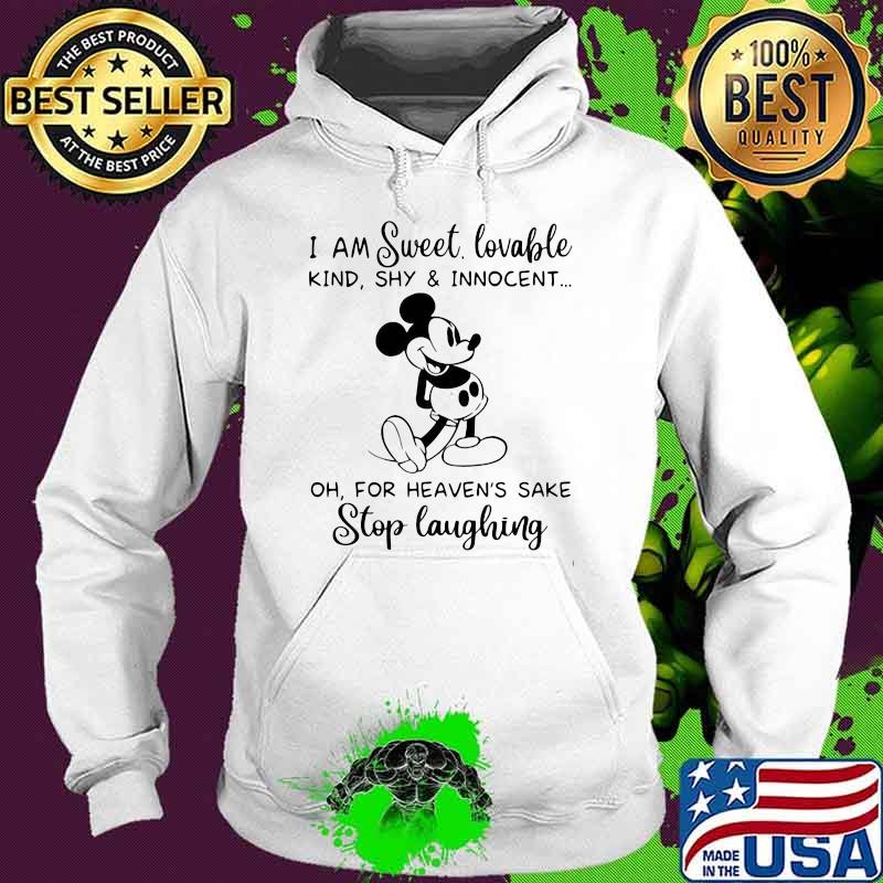 I Am Sweet Lovable Kind Shy Innicent Oh For Heaven's Sake Stop Laughing Mickey Shirt Hoodie I Am Sweet Lovable Kind Shy Innicent Oh For Heaven's Sake Stop Laughing Mickey Shirt Hoodie