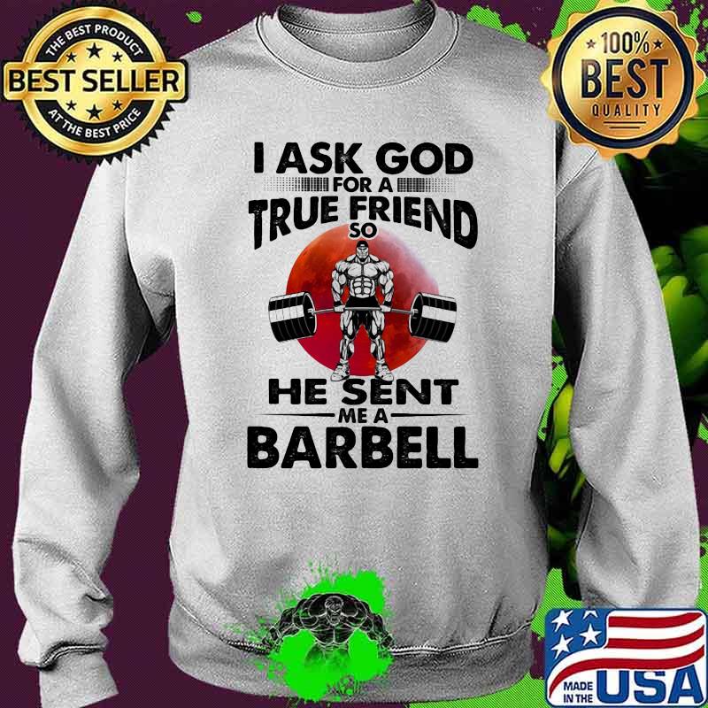 I Ask God For A True Friend So He Sent Me A Barbell Blood Moon Sweater I Ask God For A True Friend So He Sent Me A Barbell Blood Moon Sweater