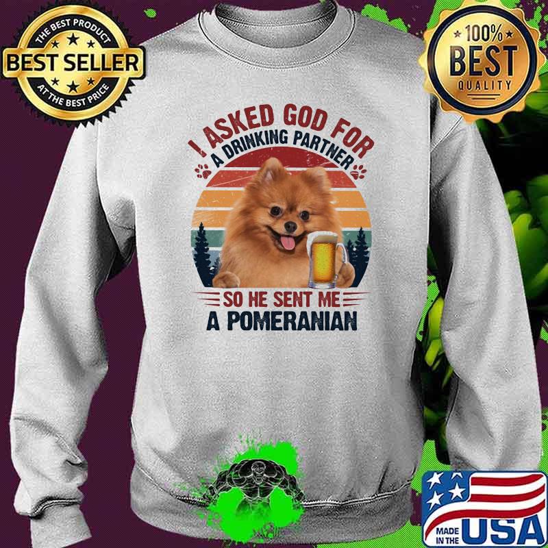 I Asked God For A Drinking Partner So He Sent Me A Promeranian Dog Vintage Shirt Sweater I Asked God For A Drinking Partner So He Sent Me A Promeranian Dog Vintage Shirt Sweater