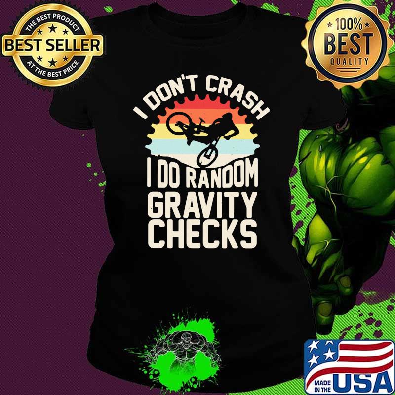 I Don't Crash I Do Random Gravity Checks Biker Vintage Shirt Ladies tee I Don't Crash I Do Random Gravity Checks Biker Vintage Shirt Ladies tee