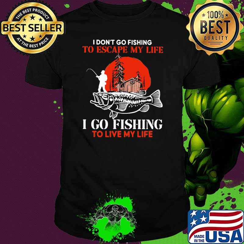 I Don't Go Fishing I Don't Escape My Life I Go Fishing To Live My Life Blood Moon shirt
