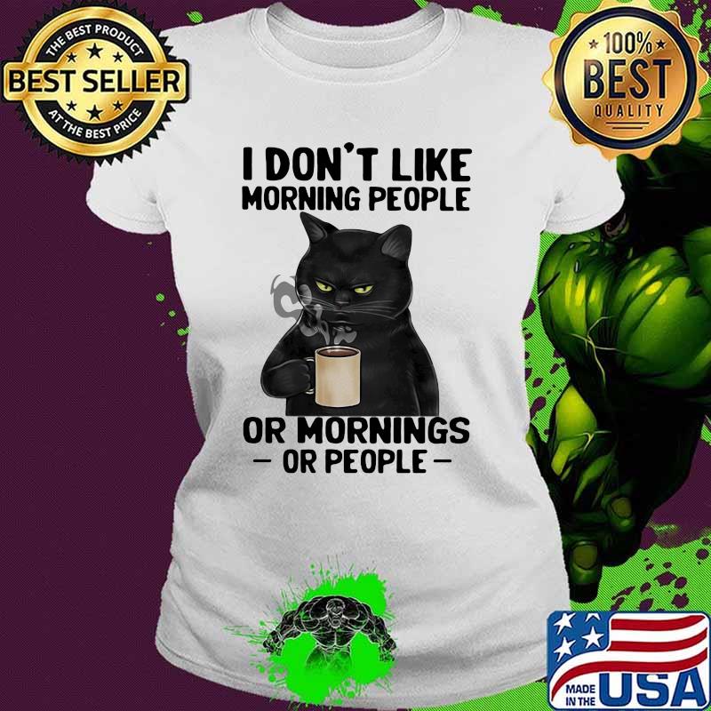 I Don't Like Morning People Or Mornings Or PEople Cat Shirt Ladies tee I Don't Like Morning People Or Mornings Or PEople Cat Shirt Ladies tee