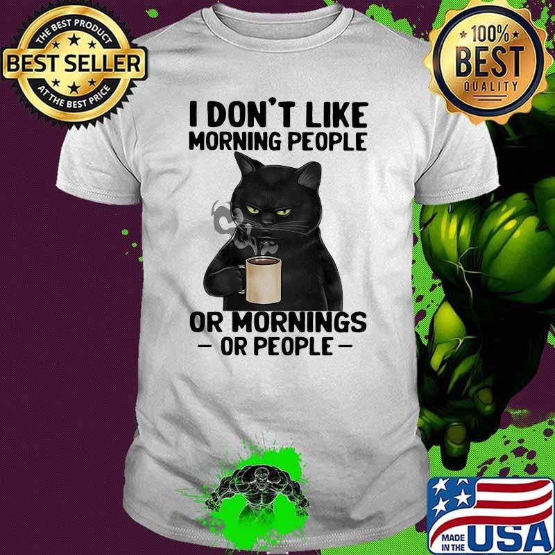 I Don't Like Morning People Or Mornings Or PEople Cat Shirt I Don't Like Morning People Or Mornings Or PEople Cat Shirt