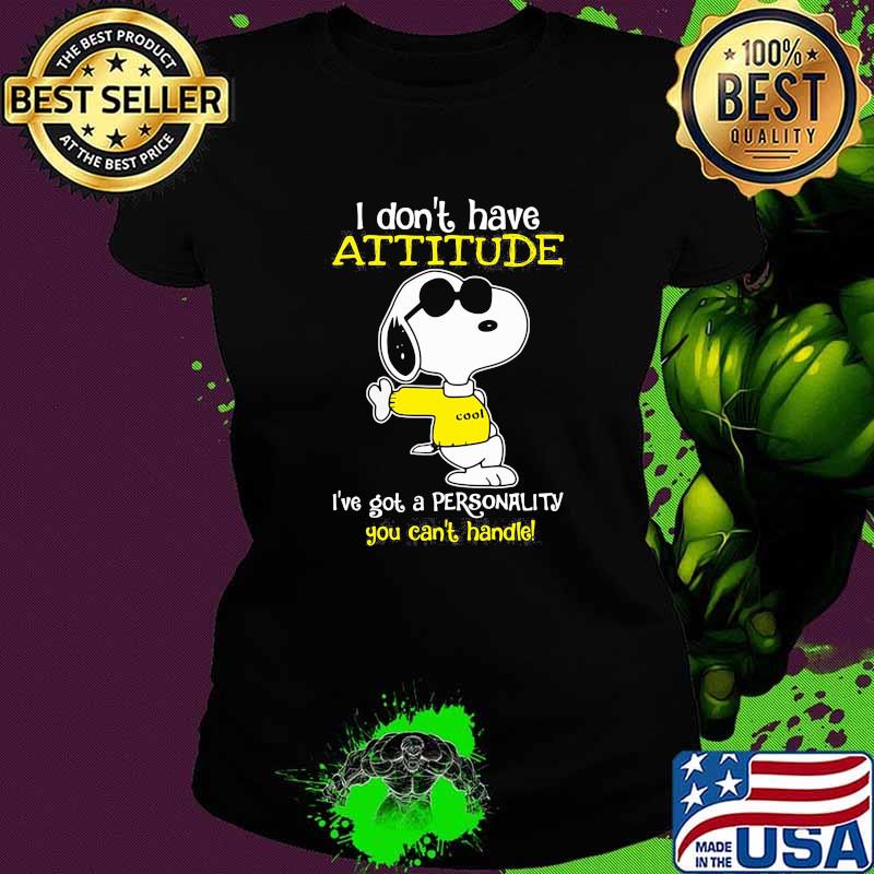 I dont have attitude ive got a personality you cant handle snoopy Ladies tee I dont have attitude ive got a personality you cant handle snoopy Ladies tee