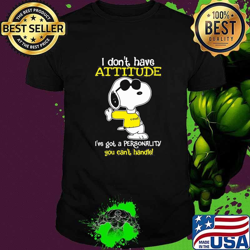 I dont have attitude ive got a personality you cant handle snoopy shirt
