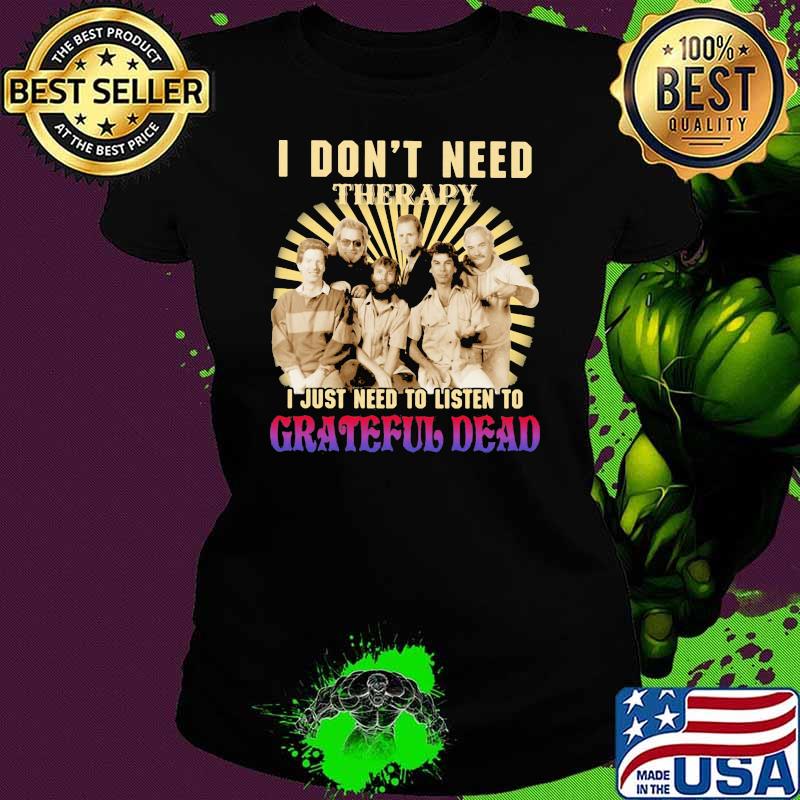 I Don’t Need Therapy I Just Need To Listen To Grateful Dead Shirt Ladies tee I Don’t Need Therapy I Just Need To Listen To Grateful Dead Shirt Ladies tee