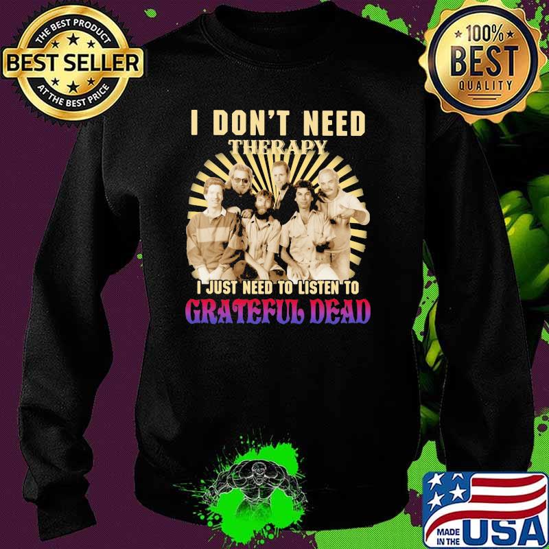 I Don’t Need Therapy I Just Need To Listen To Grateful Dead Shirt Sweater I Don’t Need Therapy I Just Need To Listen To Grateful Dead Shirt Sweater