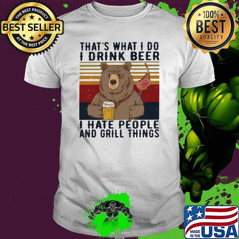 I Drink Beer I Hate People And Grill Things Bear Vitnage Shirt