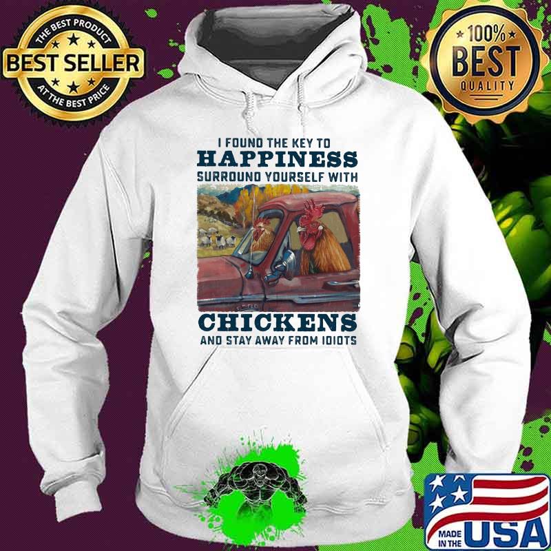 I Found The KEy To Happiness Surround Yourself With Chickens And Stay Away From Idiots Shirt Hoodie I Found The KEy To Happiness Surround Yourself With Chickens And Stay Away From Idiots Shirt Hoodie
