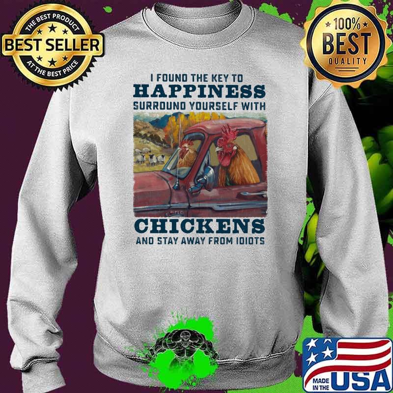 I Found The KEy To Happiness Surround Yourself With Chickens And Stay Away From Idiots Shirt Sweater I Found The KEy To Happiness Surround Yourself With Chickens And Stay Away From Idiots Shirt Sweater