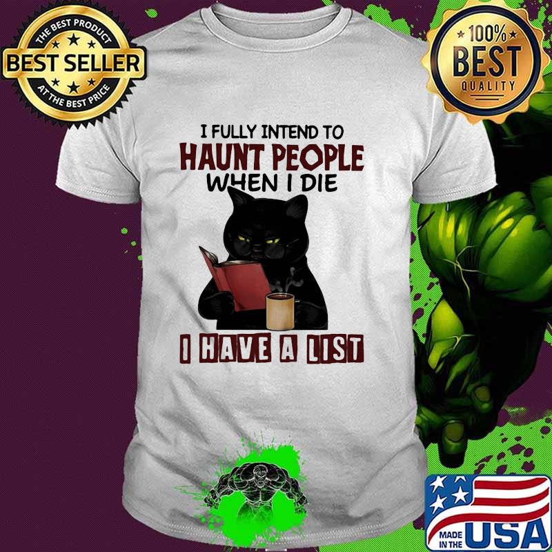 I fully intend to haunt people when I die i have a list cat shirt