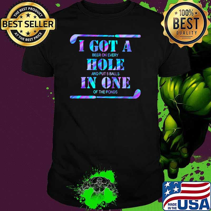 I Got A Beer On Every Hole And Put 5 Balls In One Of the Ponds Hockey Hologram Shirt