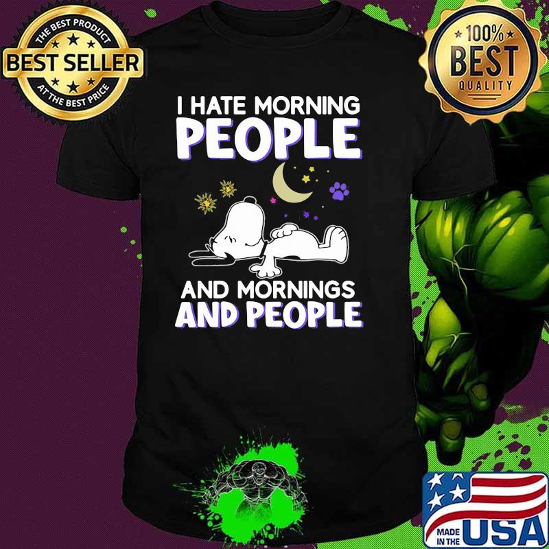I hate morning people and mornings and people snoopy moon shirt