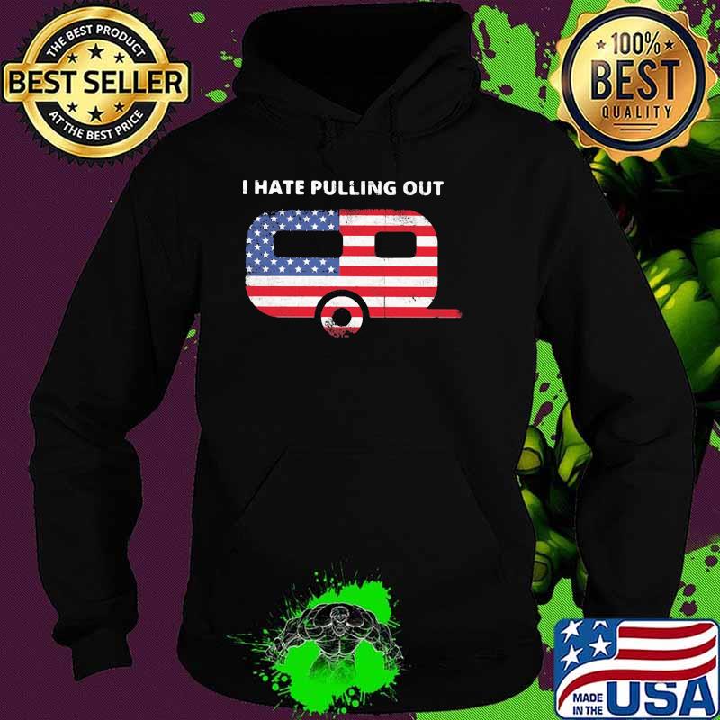 I Hate Pulling Out Camping American Flag Shirt Hoodie I Hate Pulling Out Camping American Flag Shirt Hoodie