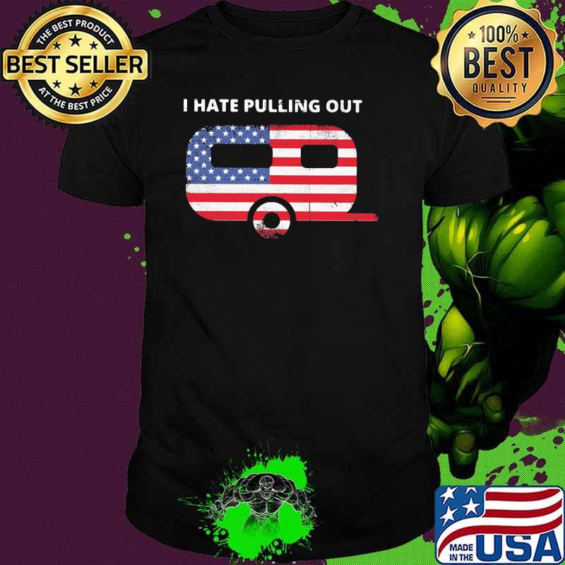 I Hate Pulling Out Camping American Flag Shirt