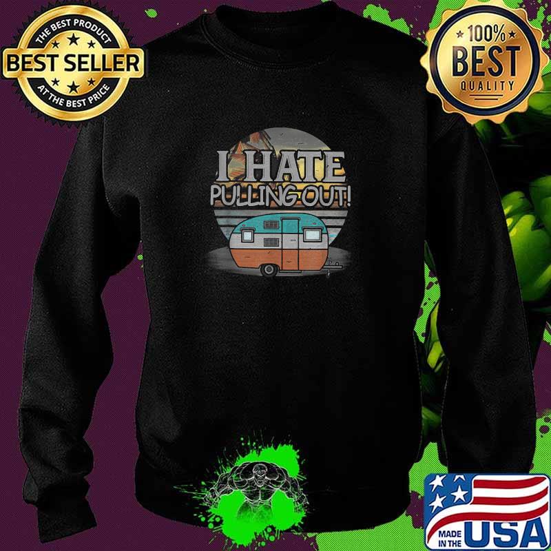 I Hate Pulling Out Travel Camp Vintage T-Shirt Sweater I Hate Pulling Out Travel Camp Vintage T-Shirt Sweater