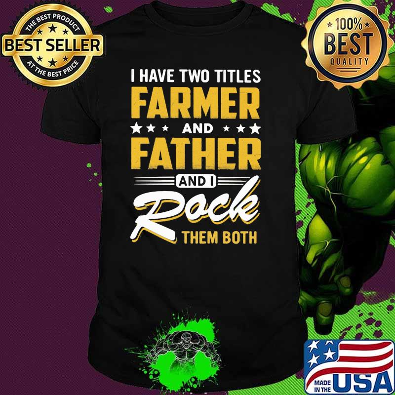 I Have Two Titles Farmer And Father And I Rock Them Both Shirt