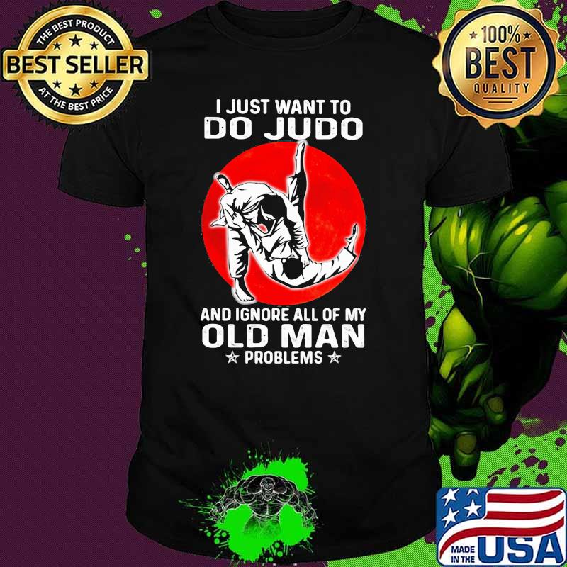 I Just Want To Do Judo And Ignore All Of My Old Man Problem Blood Moon Shirt