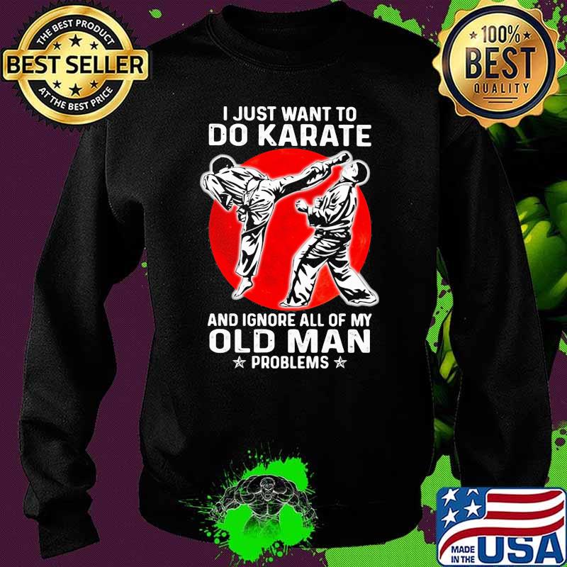 I Just Want To Do Karate And Ignore All Of My Old Man Problem Blood Moon Shirt Sweater I Just Want To Do Karate And Ignore All Of My Old Man Problem Blood Moon Shirt Sweater