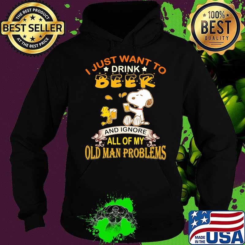 I just want to drink beer and ignore all of my old man problems snoopy Hoodie I just want to drink beer and ignore all of my old man problems snoopy Hoodie